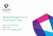 Waste Management on Construction Sites - IIRSM Management on... · Waste Management on Construction Sites Name of Facilitator: Matt Cox Date: 17th August, 2016. ... • Try to reduce