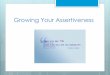 Growing Your Assertiveness - The University of …€¦ · Growing Your Assertiveness . Assertiveness It is a communication style that allows you to express your opinion in a 