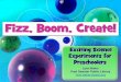 Fizz, Boom, Create! - Kentucky · Fizz, Boom, Create! ... 'Til it got so big and round, ... Berkner Band, Party Day CD . Chemical Reactions *Melt ice colored with food