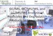 LC/MS/MS, GC/MS, GC/MS/MS Methods for the … · GC/MS, GC/MS/MS, and LC/MS/MS Analysis of Pesticides and Degradation Products in Atmospheric Samples R. Raina-Fulton*, E. Smith, N