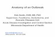 Anatomy of an Outbreak · Anatomy of an Outbreak Kirk Smith, DVM, MS, PhD Supervisor, Foodborne, Vectorborne, and Zoonotic Diseases Unit ... Salmonellosis, including typhoid (Salmonella