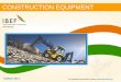 CONSTRUCTION EQUIPMENT - IBEF .â€¢ Construction equipment forms around 7 per cent to 8 per cent of