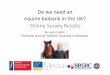 Do we need an equine biobank in the UK? Online Survey Results · Do we need an equine biobank in the UK? Online Survey Results ... • One of the principal limitations to progress