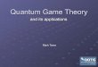 Quantum Game Theory & it’s applications - Prof. Mark … · Introduction ! We must tread carefully! An interesting view: Imagine Aliens looking down at earth watching a game of