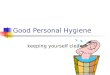 Good Personal Hygiene - Who We Are GMP document… · PPT file · Web viewGood Personal Hygiene keeping yourself clean Importance of good personal hygiene Hygiene describes a system