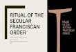 Ritual of the Secular Franciscan Order - … · RITUAL OF THE SECULAR FRANCISCAN ORDER ... at fraternity meetings) – Shortened form of the Liturgy of the Hours. Appendix II Liturgical