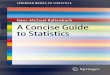 SpringerBriefs in Statistics - unicas.it · material for an introductory course is ... thus essential for statistics. Chapter 2 covers the inference of ... Guide to Statistics, SpringerBriefs