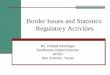 Border Issues and Statistics: Regulatory Activities · Border Issues and Statistics: Regulatory Activities Mr. Robert Deininger Southwest Import Director AFDO San Antonio, Texas U.S