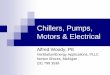 Chillers, Pumps, Motors & Electrical · Chillers, Pumps, Motors & Electrical Alfred Woody, PE Ventilation/Energy Applications, PLLC. Norton Shores, Michigan. 231 798 3536
