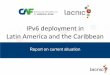 IPv6%deployment in Latin%America%and%the%Caribbean · IPv6%deployment in Latin%America%and%the%Caribbean Report on current situation. IPv6%inLAC ... – Why%IPv6%adoption%is%still%low%in%Latin%America%and%the%Caribbean%