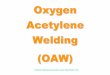 Oxygen Acetylene Welding (OAW) - Tokentoolroom.comtokentoolroom.com/files/OAWttools.pdf · Oxygen Acetylene Welding ... portable process and the equipment may also be used for Oxy-Acetylene