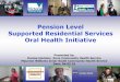 Pension Level Supported Residential Services Oral Health ... · SRS Oral Health Initiative Accommodation and personal care for those unable to live independently. SRS residents are