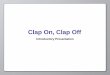 Clap On, Clap Off - .Clap On, Clap Off Introductory Presentation . Opening Activity What is a sensor?