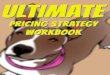 Ultimate Pricing Strategy Workbook - Pet Business …petbusinessmasters.com/.../2016/10/Ultimate-Pricing-Strategy-Work… · REVENUE GOAL What is your yearly revenue goal? _____ Calculate