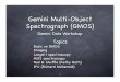 Gemini Multi-Object Spectrograph (GMOS) - … Multi-Object Spectrograph (GMOS)! Topics! Basic on GMOS! Imaging ! Longslit spectroscopy! MOS spectroscopy! Nod & Shufﬂe (Kathy Roth)!