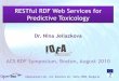 RESTful RDF Web Services for Predictive Toxicologybulletin.acscinf.org/PDFs/240nm02.pdf · RESTful RDF Web Services for Predictive Toxicology Dr. Nina Jeliazkova ... Framework design