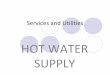 HOT WATER SUPPLY - Trent Global · HOT WATER SUPPLY Services and ... Rating : 25 to 35kW Water temperature up to approx 40 o C ... The domestic hot water stored in the calorifier