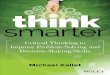 Think Smarter: Critical Thinking to Improve Problem ...€¦ · think smarter Critical Thinking to Improve Problem-Solving and Decision-Making Skills Michael Kallet ffirs.indd 3 2/21/2014