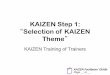 KAIZEN Step 1: Selection of KAIZEN Theme - JICA Step 1: “Selection of KAIZEN Theme ” KAIZEN Training of Trainers KAIZEN Facilitators’ Guide Page __ to __ . Objectives of the