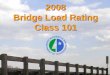 2008 Bridge Load Rating Class 101 · Bridge Rating Engineer/North Region Bridge Construction ... 2008 Bridge Load Rating ... use max strength from Table 10.56A AASHTO Stnd. Spec