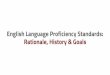 English Language Proficiency Standards: Rationale, web. Rationale, History & Goals . The New ELP