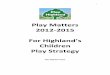 Children Play Strategy - .Children Play Strategy Play Highland 2011 . 2 Foreword by Councillor Dr