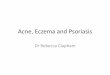 Acne, Eczema and Psoriasis - Health Education England · Acne, Eczema and Psoriasis Dr Rebecca Clapham . Aims •Classification of severity ... Lymecycline 408mg OD • 2nd Line –