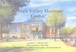 Lehigh Valley Heritage Center - engr.psu.edu · Lehigh Valley Heritage CenterLehigh Valley Heritage Center Allentown, PAAllentown, PA Architectural Engineering Penn State University