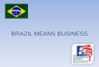 BRAZIL MEANS BUSINESS - lachamber.com · KEY PAC PROJECTS (in USD) SECTOR MINISTRY FUNDING Infrastructure Civil Cabinet, Ministry of Transportation and Ministry of Finance USD 240