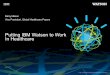 Putting IBM Watson to Work In Healthcare - …mis.umsl.edu/Whats New/slideswats.pdf · Putting IBM Watson to Work In Healthcare ... Largest Jeopardy! in 5 ... Excel File, Database,