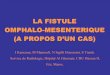 LA FISTULE OMPHALO-MESENTERIQUE (A …pe.sfrnet.org/Data/ModuleConsultationPoster/pdf/2005/1/e219d2a3-d... · communiquer l’intestin avec la vésicule vitelline, par les vaisseaux