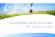La Délégation de Service Public - Pyrénées Méditerranée · • Plus d’innovation grâce aux études menées, exemple de Keoscopie • Une procédure longue et relativement
