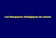 les Marqueurs Biologiques Du Cancer - Pierrews.free.frpierrews.free.fr/fac/marqueursbio2.pdf · Les Marqueurs biologiques du cancer. ... avoisinants (sang, urines, LCR) Marqueur IDEAL