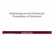 Radiological and Chemical Properties of Uranium · Natural Uranium • There are three naturally occurring isotopes of uranium: U-234 U-235 U-238 • All th l li d l hAll three are
