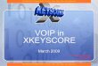 VOIP in XKS - s3.amazonaws.com · VOIP in XKEYSCORE March 2009 Derived From: NSA]CSSM 1-52 Dated: 20070108 Declassify on: 20291123 DERIV TOP TO USA, AUS, CAN, GSR, ... If we found