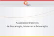 Associação Brasileira de Metalurgia, Materiais e …tecnologiademateriais.com.br/mt/2014/cobertura_paineis/mineracao/... · Fundada em 1944 - 70 anos de existência Missão e Características