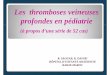 Les thromboses veineuses profondes en pédiatrie (à.ppt ...pe.sfrnet.org/Data/ModuleConsultationPoster/pdf/2009/1/a1624487-0... · La maladie thromboembolique veineuse demeure 100