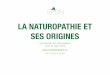 LA NATUROPATHIE ET SES ORIGINES - …files7.webydo.com/90/9059847/UploadedFiles/FF1CFF... · La naturopathie est une médecine non conventionnelle visant à « rééquilibrer » le