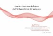 Les services numériques - services-numeriques… · 2 Les services numériques de l’Université de Strasbourg Universit ... De nouveaux services à chaque rentrée et au cours