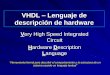 VHDL Lenguaje de descripción de hardware · VHDL – Lenguaje de ... S ig n a l A : s td _ lo g ic _ v e c to r ( 3 d o w n to 0 ) Bus . Tipos de datos Tipo de datos escalares
