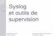Syslog et outils de supervision - Master Informatiquefnolot/Download/Cours/reseaux/m2pro/... · et outils de supervision ... Export des logs reçus vers un serveur MySQL, ... Syslog