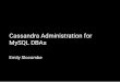 Cassandra Administration for MySQL DBAs - … · Cassandra Administration for MySQL DBAs Emily Slocombe 1 / 44. Who am I? o n o p e n s o u rc e d a t a b a s e t e a m w i t h i