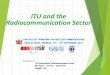 ITU and the Radiocommunication Sector - itso.int · operating radiocommunication systems. • To seek ways and means to ensure the rational, equitable, efficient and economical use