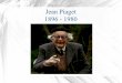Jean Piaget 1896 - 1980 - userpages.uni-koblenz.deluetjen/sose15/piaa.pdf · psychiatrischer Klinik →tritt in Kontakt mit den Theorien von Freud und Jung . 1. Biografie ... →
