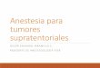 Anestesia para tumores supratentoriales - sca.org.co · Compresión de parénquima cerebral y vasos sanguíneos ... (ojo PEEP alto) Osmoterapia. INDUCCIÓN ANESTÉSICA Control de