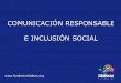 COMUNICACIÓN RESPONSABLE E INCLUSIÓN … · ¿Es responsable una comunicación sin inclusión? ¿Es responsable una comunicación con ... • Con el uso del braille. 2. Con mensajes