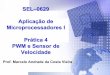 Pratica 4 - PWM e Sensor de Velocidade - …iris.sel.eesc.usp.br/sel629/Pratica 4 - PWM e Sensor de Velocidade.pdf · AAAA SEL–0629 Aplicação de Microprocessadores I Prática