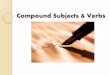 Compound Subjects & Blocks of...  Compound verb Like the compound subject, the compound verb counts