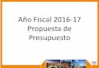 Año Fiscal 2016-17 Propuesta de Presupuesto · empoderadas que muestr an interés y planificación integrada. Salud y Bienestar • Asigna alrededor de $25 millones provenientes