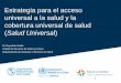 Estrategia para el acceso universal a la salud y la ... HOLDER-Salu… · (APS) VALORES Salud como bien ... para apoyar la implementación de la estrategia. ... Acceso Universal a